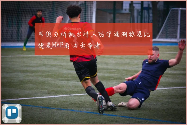 韦德分析凯尔特人防守漏洞称恩比德是MVP有力竞争者