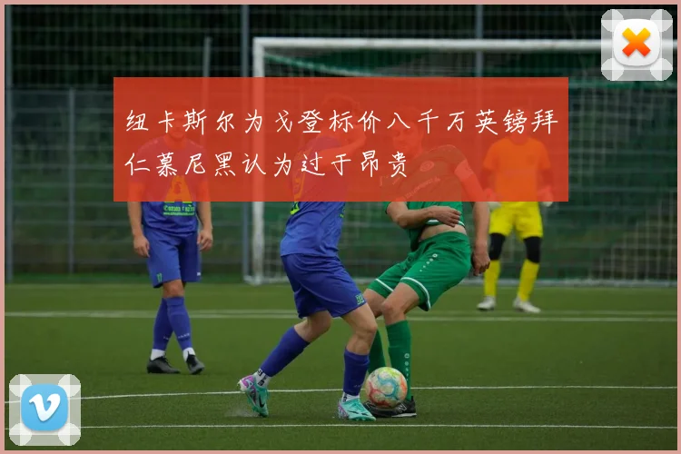 纽卡斯尔为戈登标价八千万英镑拜仁慕尼黑认为过于昂贵